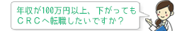 年収が100万円以上、下がってもＣＲＣへ転職したいですか？