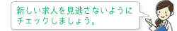 新しい求人を見逃さないようにチェックしましょう。