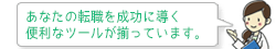 あなたの転職を成功に導く便利なツールが揃っています。