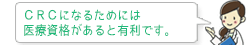 CRCになるためにはいずれかの医療資格が必要です。