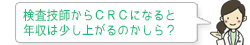検査技師からＣＲＣになると年収は少し上がるのかしら？