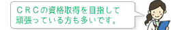 CRCの資格取得を目指して 頑張っている方も多いです。