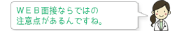 ＷＥＢ面接ならではの注意点があるんですね。