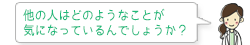 他の人はどのようなことが気になっているんでしょうか？